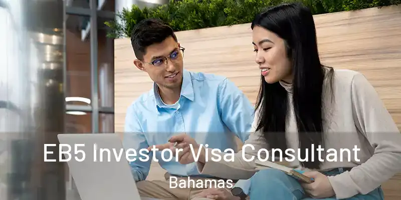 EB5 Investor Visa Consultant Bahamas
