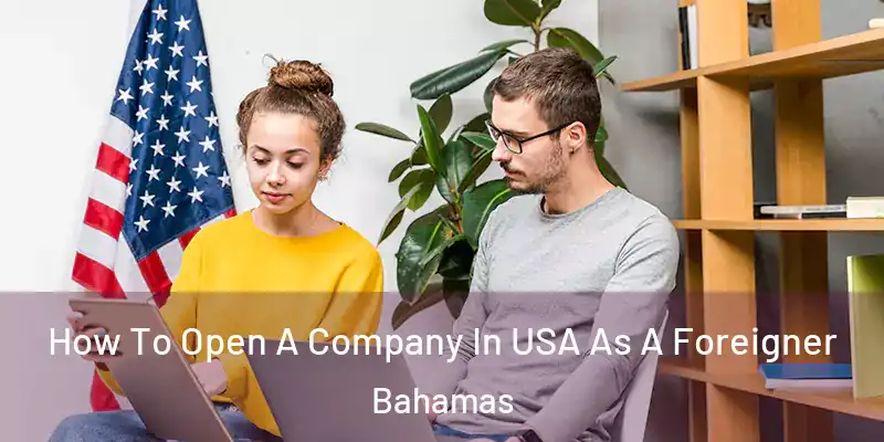  How To Open A Company In USA As A Foreigner Bahamas