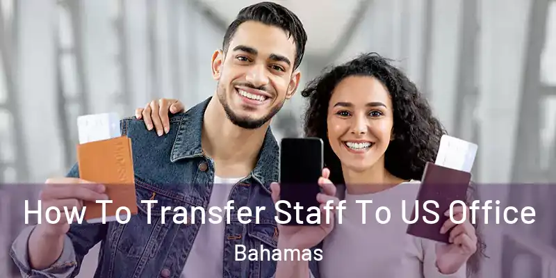  How To Transfer Staff To US Office Bahamas